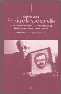 Felicia e le sue sorelle. Dal secondo dopoguerra alle stragi del '92-'93: venti storie di donne contro la mafia book