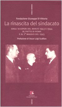 La rinascita del sindacato. Dagli scioperi del marzo 1943 e 1944 al Patto di Roma e al 1° maggio del 1945 (Storia e memoria) Business, Finance & Career
