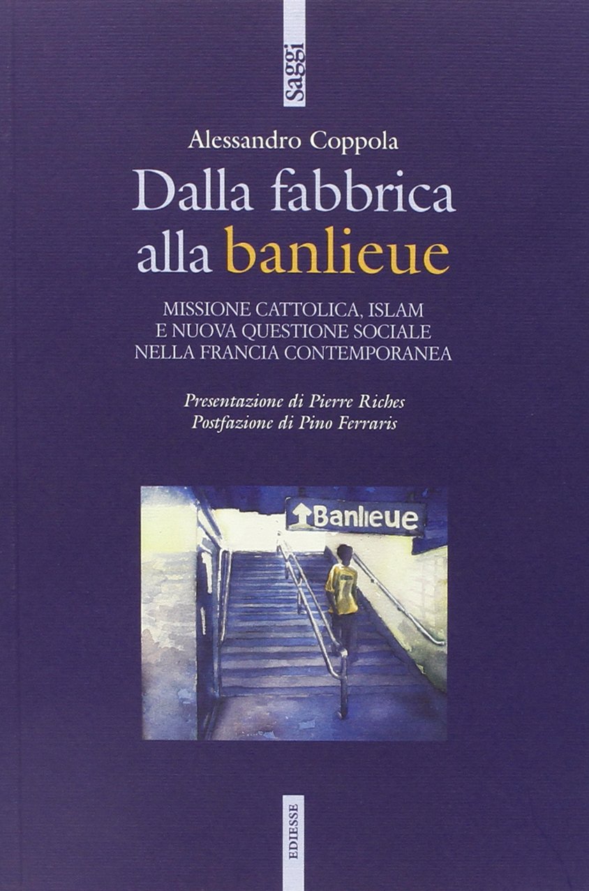 Dalla fabbrica alla banlieu. Missione cattolica, Islam e nuova questione sociale nella Francia contemporanea (Saggi) Religion & Esotericism