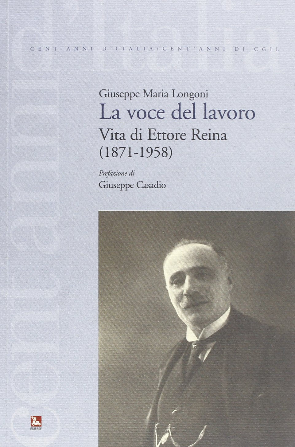 La voce del lavoro. Vita di Ettore Reina (1871-1958) (Cent'anni d'Italia/Cent'anni di CGIL) Memories