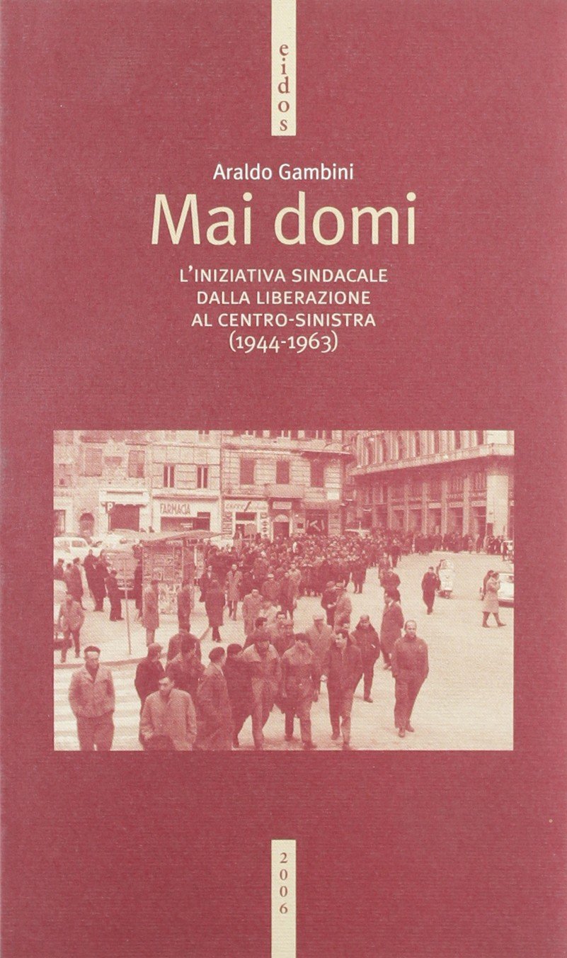 Mai domi. L'iniziativa sindacale dalla liberazione al centro-sinistra (1944-1963) (Storia e memoria) Politics & History