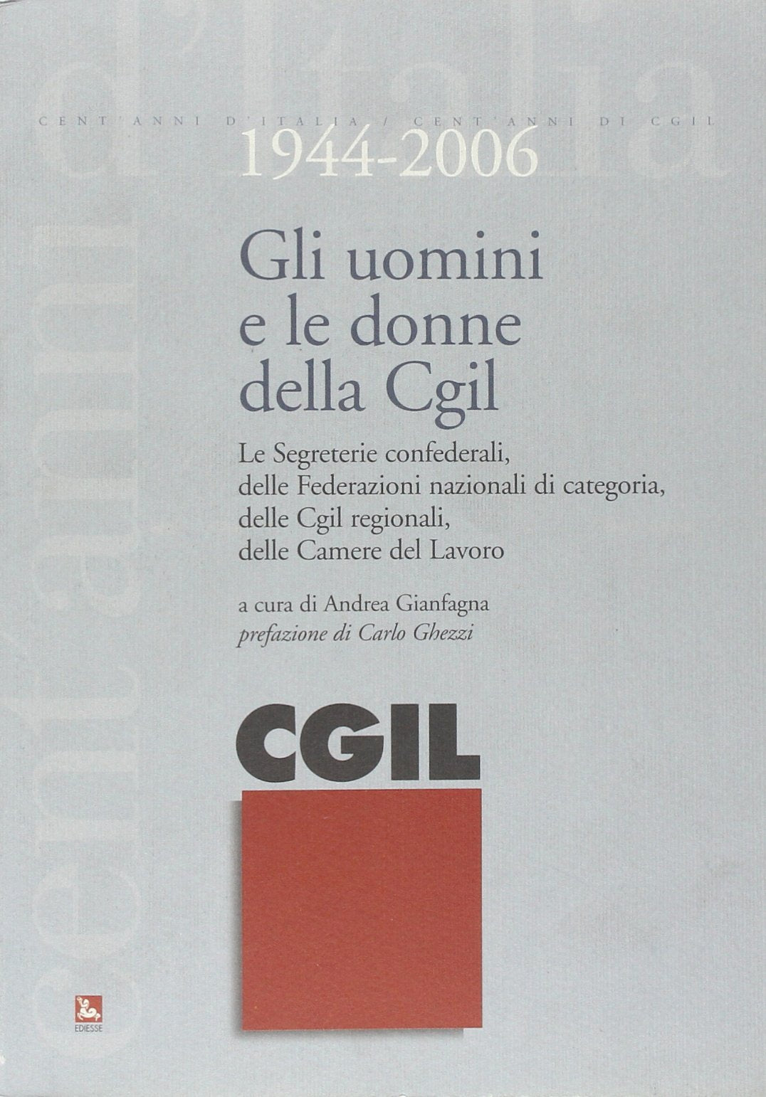Gli uomini e le donne della CGIL. 1944-2006. Le segreterie confederali, delle federazioni nazionali di categoria, delle CGIL regionali, delle Camere del Lavoro (Cent'anni d'Italia/Cent'anni di CGIL) Business, Finance & Career