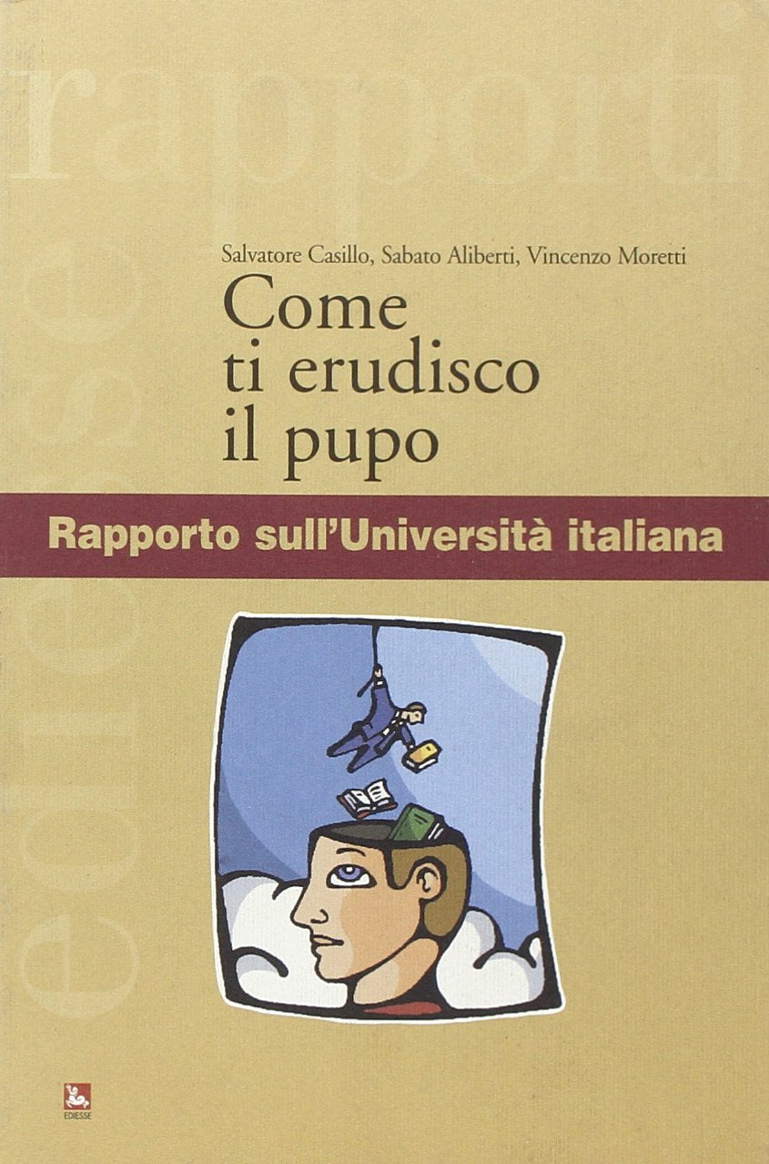 Come ti erudisco il pupo. Rapporto sull'Università italiana (Rapporti) Books
