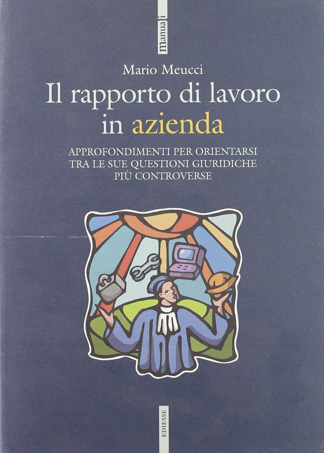 Il rapporto di lavoro in azienda. Approfondimenti per orientarsi tra le sue questioni giuridiche più controverse (Manuali) Law