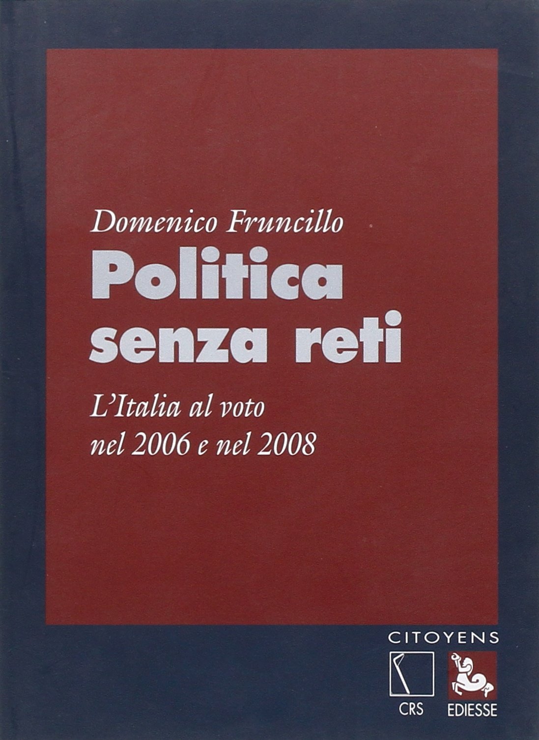 Politica senza reti. L'Italia al voto nel 2006 e nel 2008 Politics & History