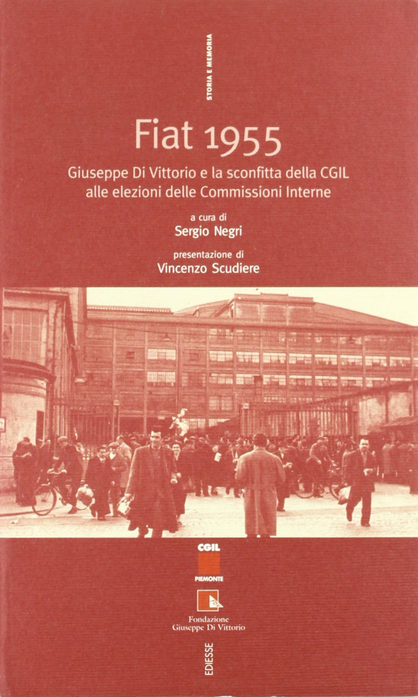 Fiat 1955. Giuseppe Di Vittorio e la sconfitta della CGIL alle elezioni delle commissioni interne (Storia e memoria) Business, Finance & Career
