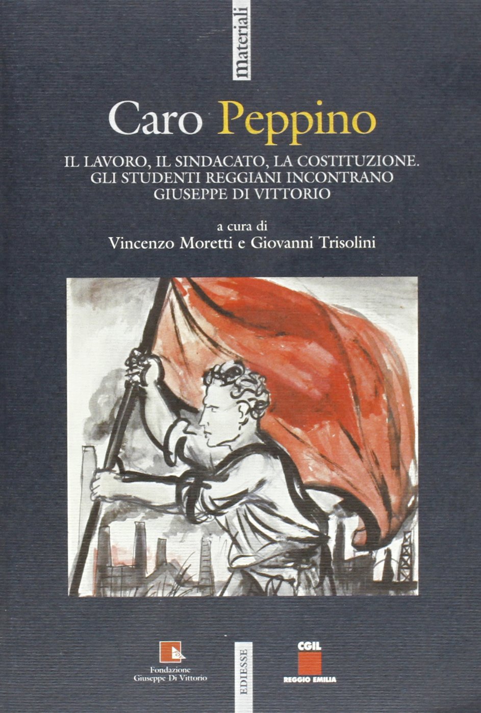 Caro Peppino. Il lavoro, il sindacato, la Costituzione. Gli studenti reggiani incontrano Giuseppe Di Vittorio (Storia e memoria) Business, Finance & Career