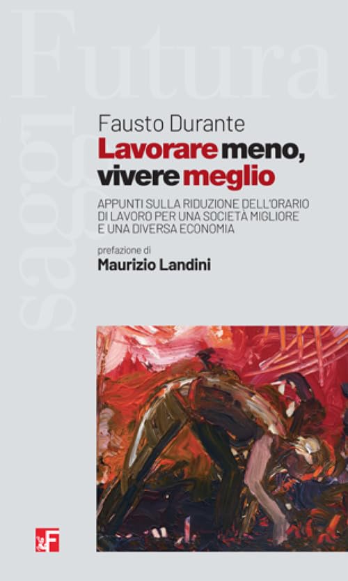 Lavorare meno, vivere meglio. Appunti sulla riduzione dell'orario di lavoro per una società migliore e una diversa economia book