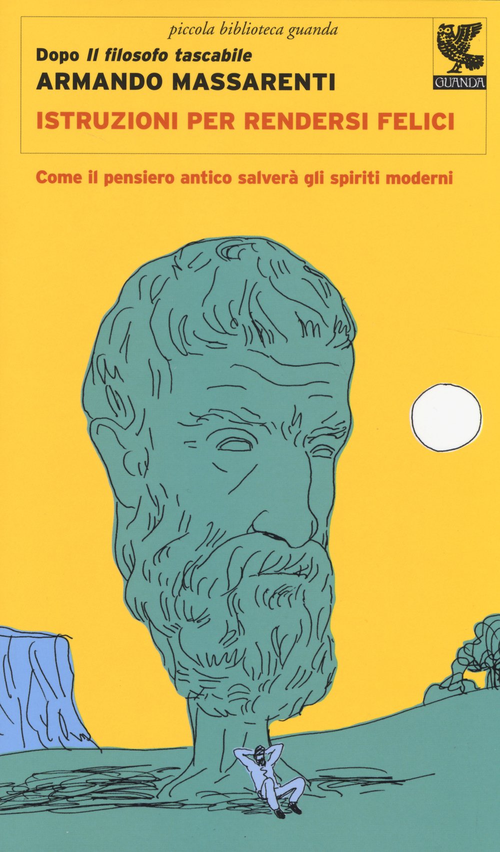 Istruzioni per rendersi felici. Come il pensiero antico salverà gli spiriti moderni Philosophy