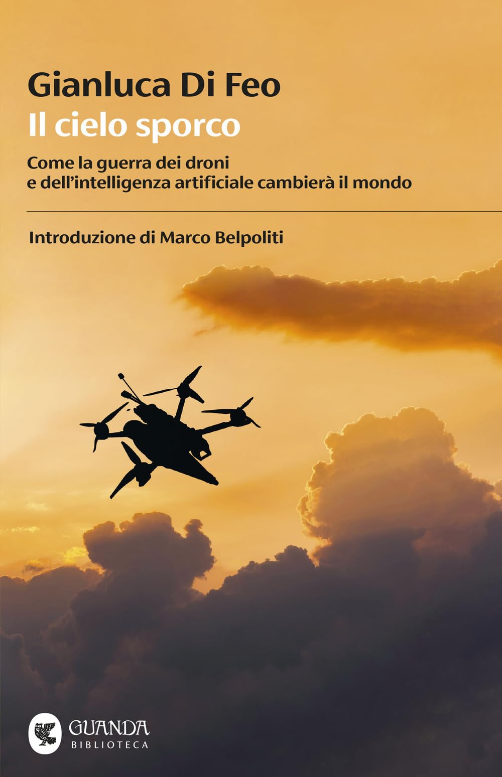 Il cielo sporco. Come la guerra dei droni e dell'intelligenza artificiale cambierà il mondo (Biblioteca della Fenice) Books