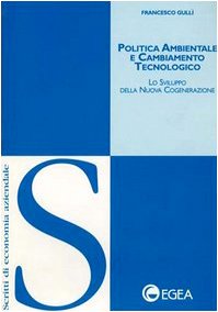 Politica ambientale e cambiamento tecnologico. Lo sviluppo della nuova cogenerazione (Scritti di economia aziendale, Band 85) Business, Finance & Career