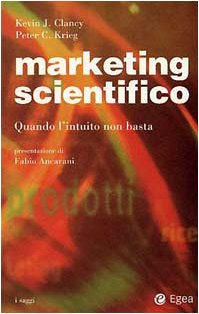 Marketing scientifico. Quando l'intuito non basta (I saggi) Business, Finance & Career