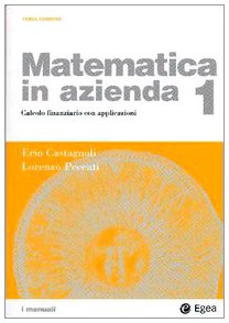 Matematica in azienda. Calcolo finanziario con applicazioni (Vol. 1) (I Manuali) Business, Finance & Career