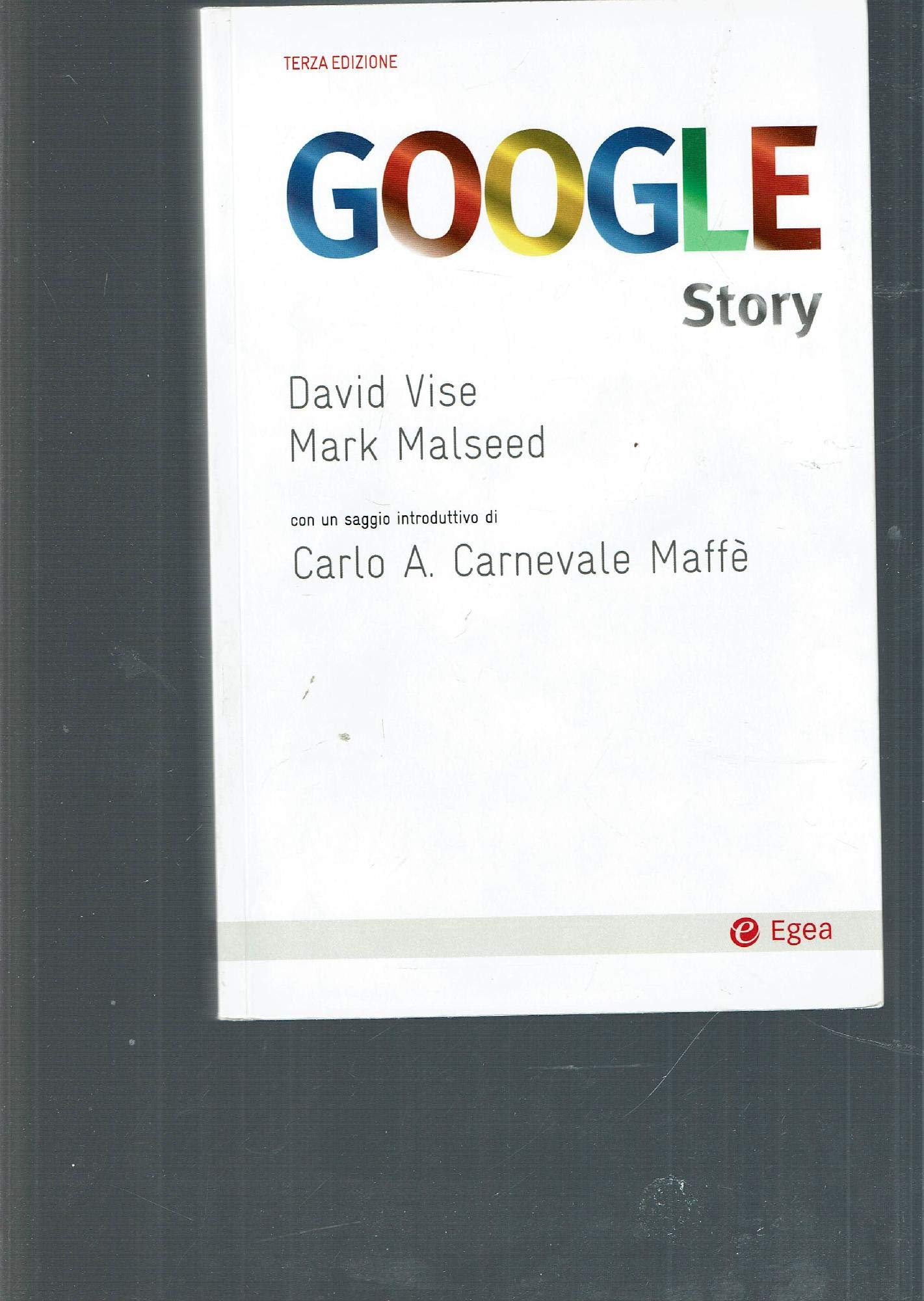 Google story. Dietro le quinte del successo dell'azienda che ha cambiato il nostro modo di comunicare, lavorare e vivere book