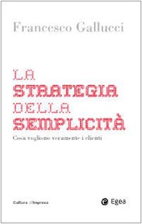 La strategia della semplicità. Cosa vogliono veramente i clienti (Cultura di impresa) Business, Finance & Career