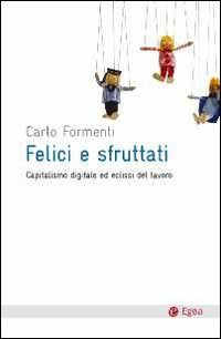 Felici e sfruttati. Capitalismo digitale ed eclissi del lavoro book