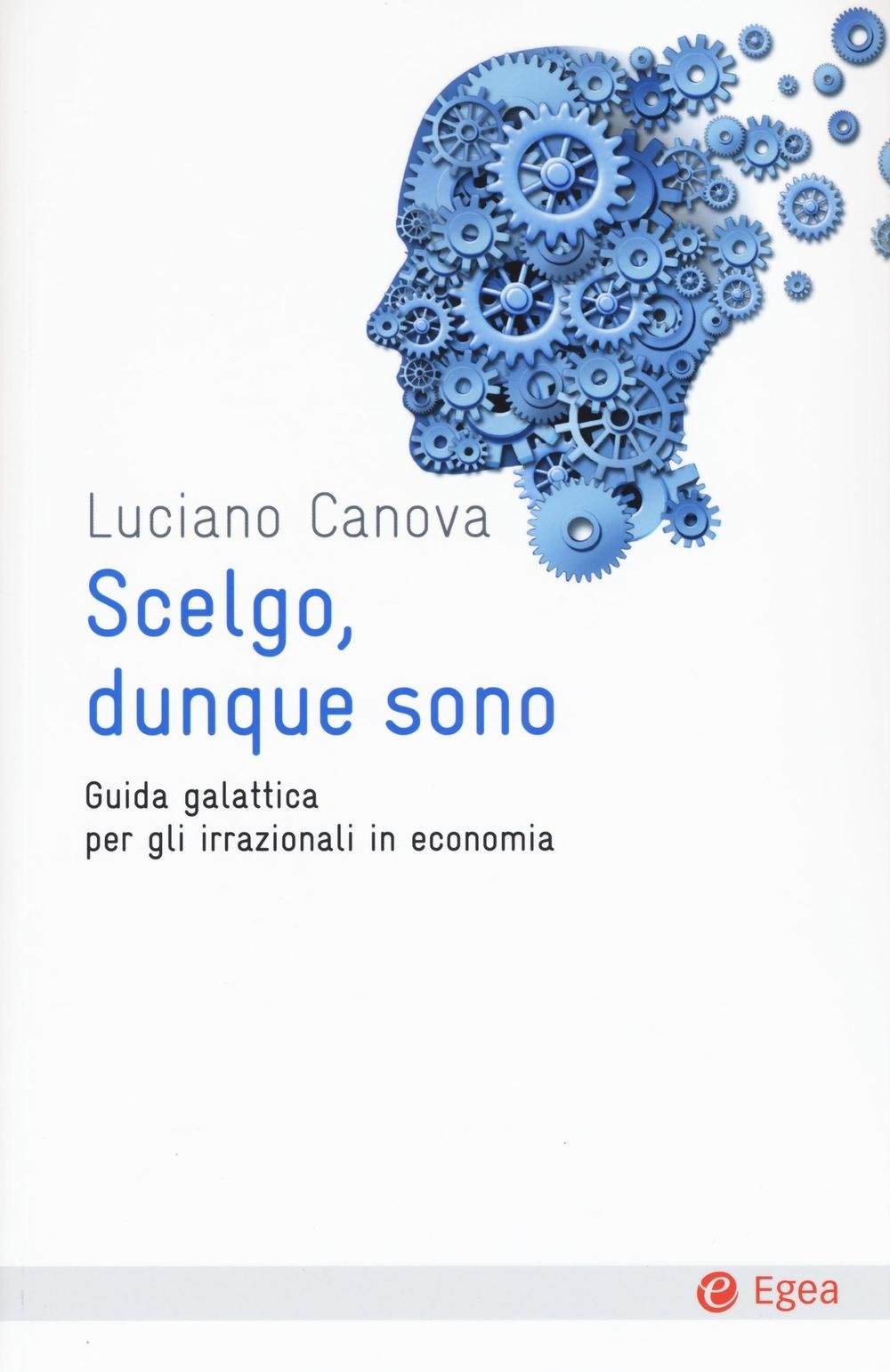 Scelgo, dunque sono. Guida galattica per gli irrazionali in economia Business, Finance & Career