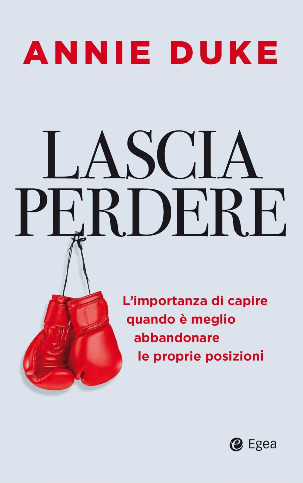 Lascia perdere. L'importanza di capire quando è meglio abbandonare le proprie posizioni (Business e oltre) Business, Finance & Career