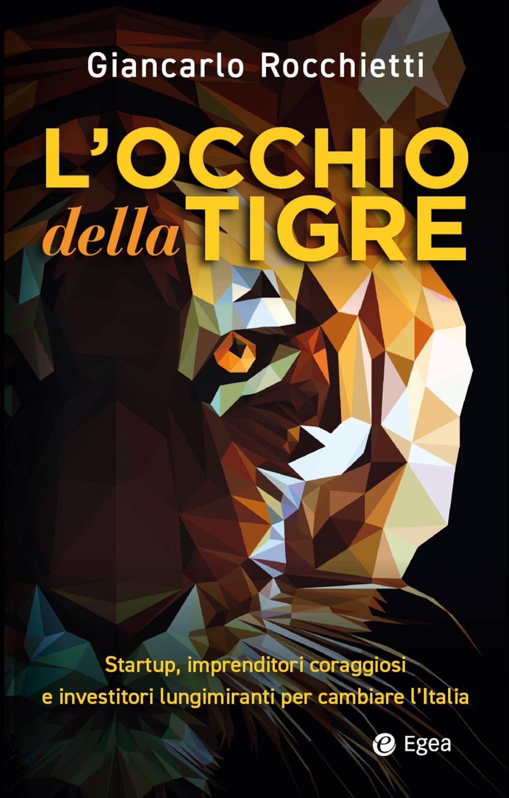 L' occhio della tigre. Startup, imprenditori coraggiosi e investitori lungimiranti per cambiare l'Italia Business, Finance & Career