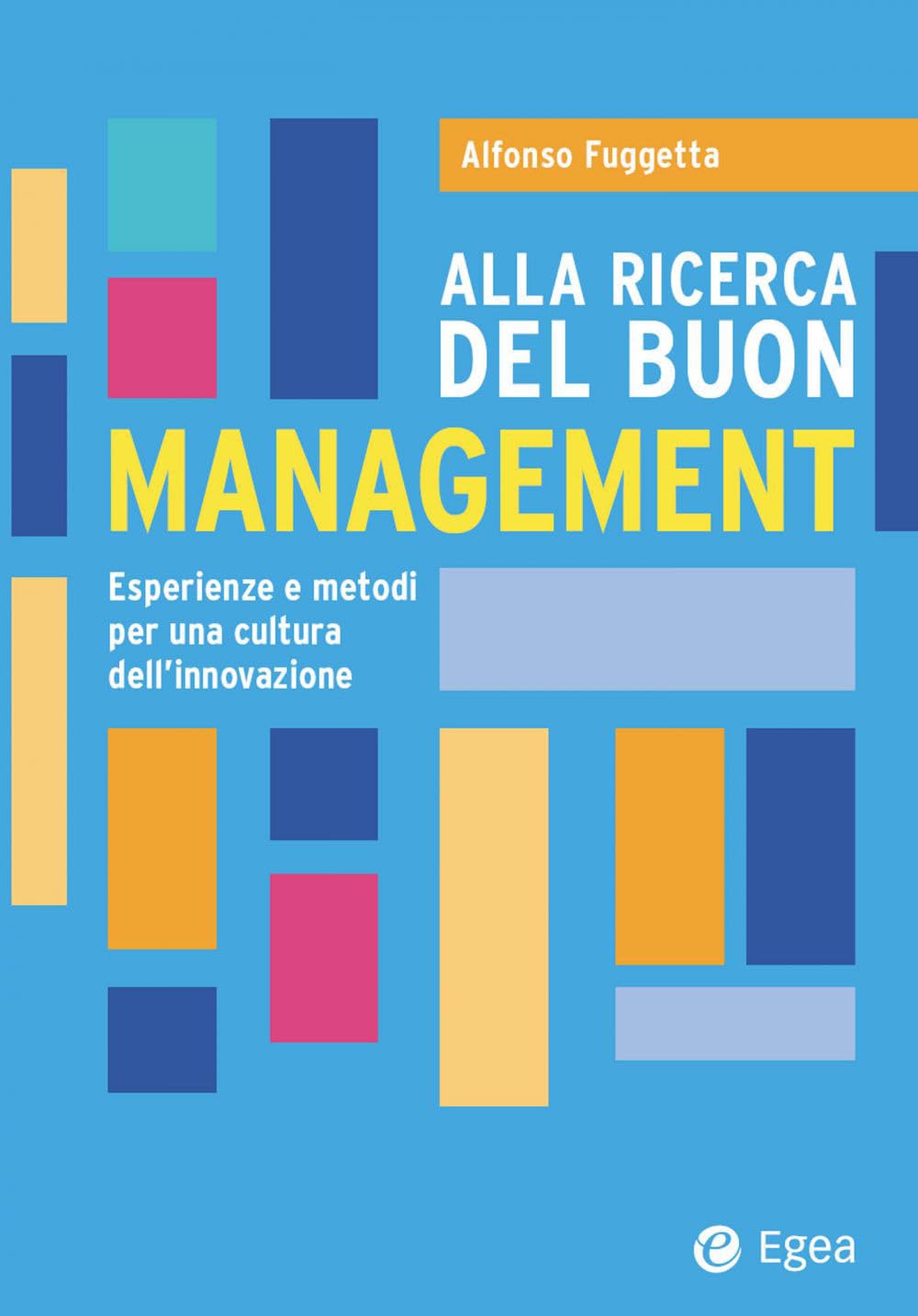 Alla ricerca del buon management. Esperienze e metodi per una cultura dell'innovazione (Business e oltre) Business, Finance & Career