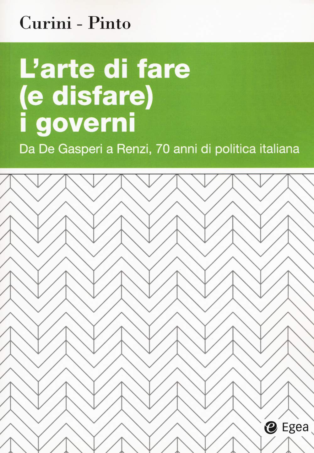 L' arte di fare (e disfare) i governi. Da De Gasperi a Renzi, 70 anni di politica italiana Politics & History