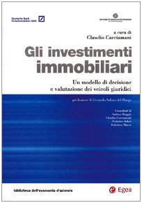 Gli investimenti immobiliari. Un modello di decisione e valutazione dei veicoli giuridici (Biblioteca dell'economia d'azienda) Business & Technology