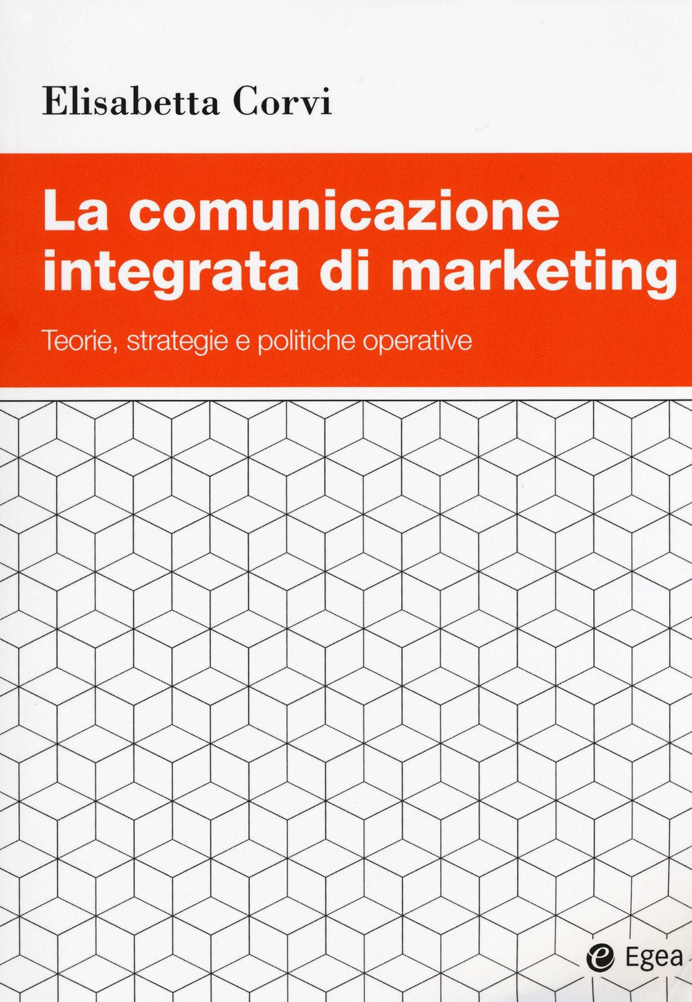 La comunicazione integrata di marketing. Teorie, strategie e politiche operative Reference Books