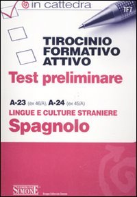 Tirocinio formativo attivo. Test preliminare. A-23 (ex 46/A), A-24 (ex 45/A). Lingue e culture straniere spagnolo (In cattedra) Books