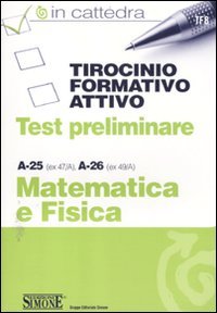 Tirocinio formativo attivo. Test preliminare. A-28 (ex 47/A), A-26 (ex 49/A). Matematica e fisica (In cattedra) Books