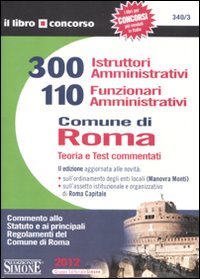 300 istruttori amministrativi e 110 funzionari amministrativi. Comune di Roma. Teoria e test commentati (Il libro concorso) Law