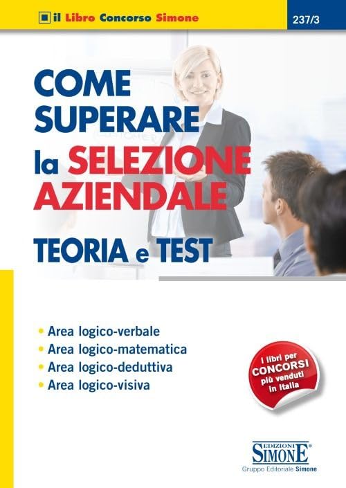Come superare la selezione aziendale. Teoria e test. Area logico-verbale, area logico-matematica, area logico-deduttiva, area logico-visiva book