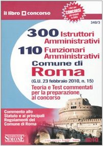 Trecento istruttori amministrativi e 110 funzionari amministrativi. Comune di Roma. Teoria e test commentati per la preparazione al concorso (Il libro concorso) Business, Finance & Career