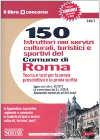 150 istruttori nei servizi culturali, turistici e sportivi del Comune di Roma. Teoria e test per la prova preselettiva e la prova scritta book