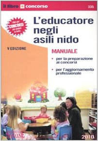L'educatore negli asili nido. Manuale per la preparazione ai concorsi e per l'aggiornamento professionale (Il libro concorso) Education & Training