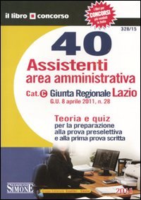 Quaranta assistenti area amministrativa. Cat. C. Giunta regionale Lazio. Teoria e quiz per la preparazione alla prova preselettiva e alla prima prova scritta book