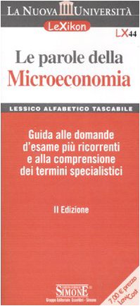 Le parole della microeconomia. Guida alle domande d'esame più ricorrenti e alla comprensione dei termini specialistici (Lexikon) General education