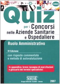 Quiz per i concorsi nelle aziende sanitarie e ospedaliere. Ruolo amministrativo. Con risposte commentate e metodo di autovalutazione (Il libro concorso) Medicine