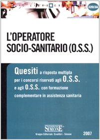 L'operatore socio-sanitario (O.S.S.). Quesiti a risposta multipla per i concorsi riservati agli O.S.S. e agli O.S.S. con formazione complementare in assistenza... book