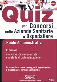 Quiz per i concorsi nelle aziende sanitarie e ospedaliere. Ruolo amministrativo. Con risposte commentate e metodo di autovalutazione book