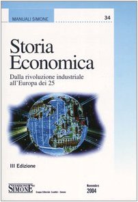 Storia economica. Dalla rivoluzione industriale all'Europa dei 25 (Manuali Simone. Esami, concorsi, formazione professionale, Band 34) Business, Finance & Career