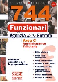 744 funzionari nell'agenzia delle entrate. Area C amministrativo-tributaria. Manuale completo per la preparazione book