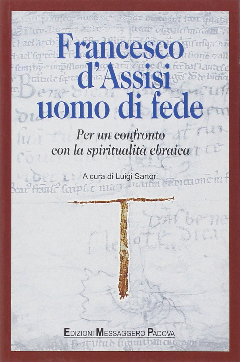 Francesco d'Assisi uomo di fede. Per un confronto con la spiritualità ebraica (Francesco d'Assisi. Biogr. e interpretaz.) Religion & Esotericism