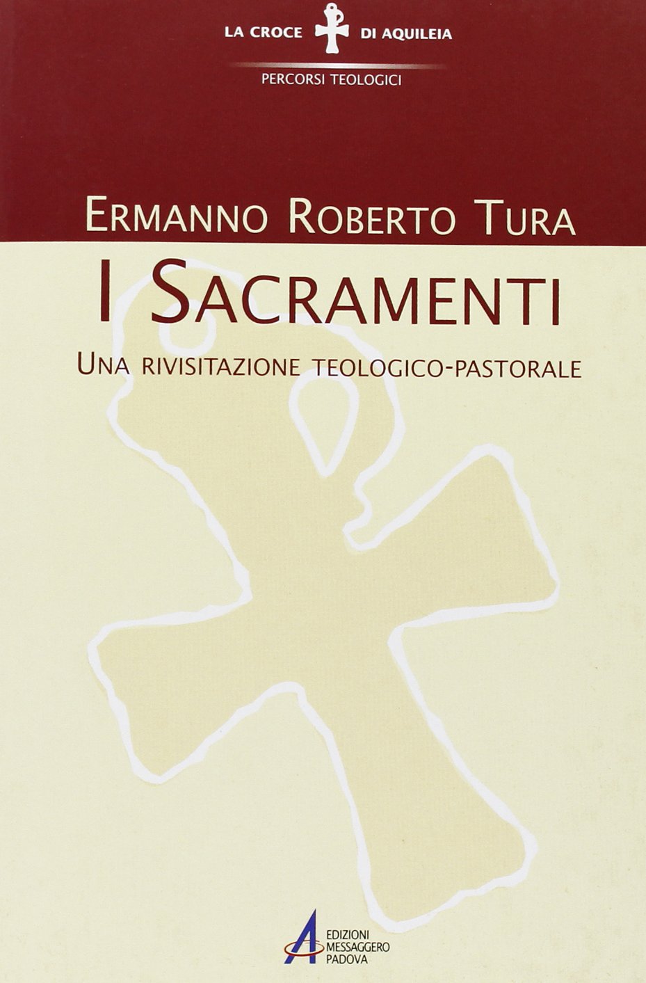 I sacramenti. Una rivisitazione teologico-pastorale (La croce di Aquileia, Band 2) Religion & Esotericism