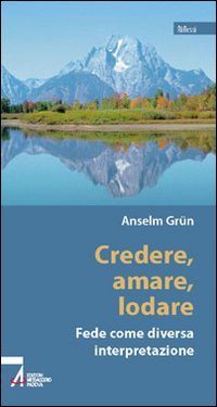 Credere, amare, lodare. Fede come diversa interpretazione (Riflessi) Religion & Esotericism