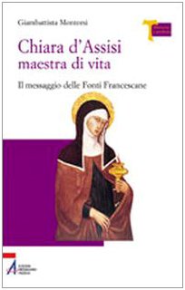 Chiara d'Assisi maestra di vita. Il messaggio delle fonti francescane (Memoria e profezia) Religion & Esotericism