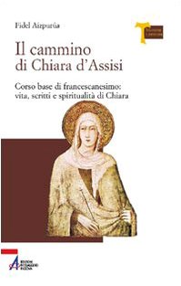 Il cammino di Chiara d'Assisi. Corso base di francescanesimo: vita, scritti e spiritualità di Chiara book