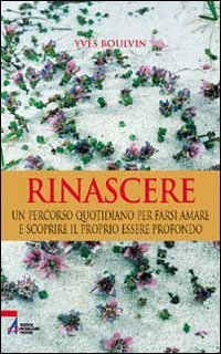 Rinascere. Un percorso quotidiano per farsi amare e scoprire il proprio essere profondo book
