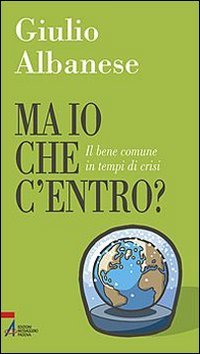 Ma io che c'entro? Il bene comune in tempi di crisi book