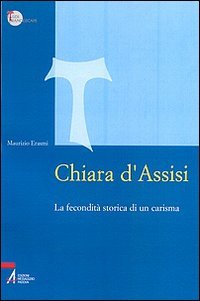 Chiara d'Assisi. La fecondità storica di un carisma (Studi francescani) Religion & Esotericism