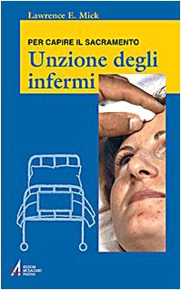 Unzione degli infermi. Per capire il sacramento book